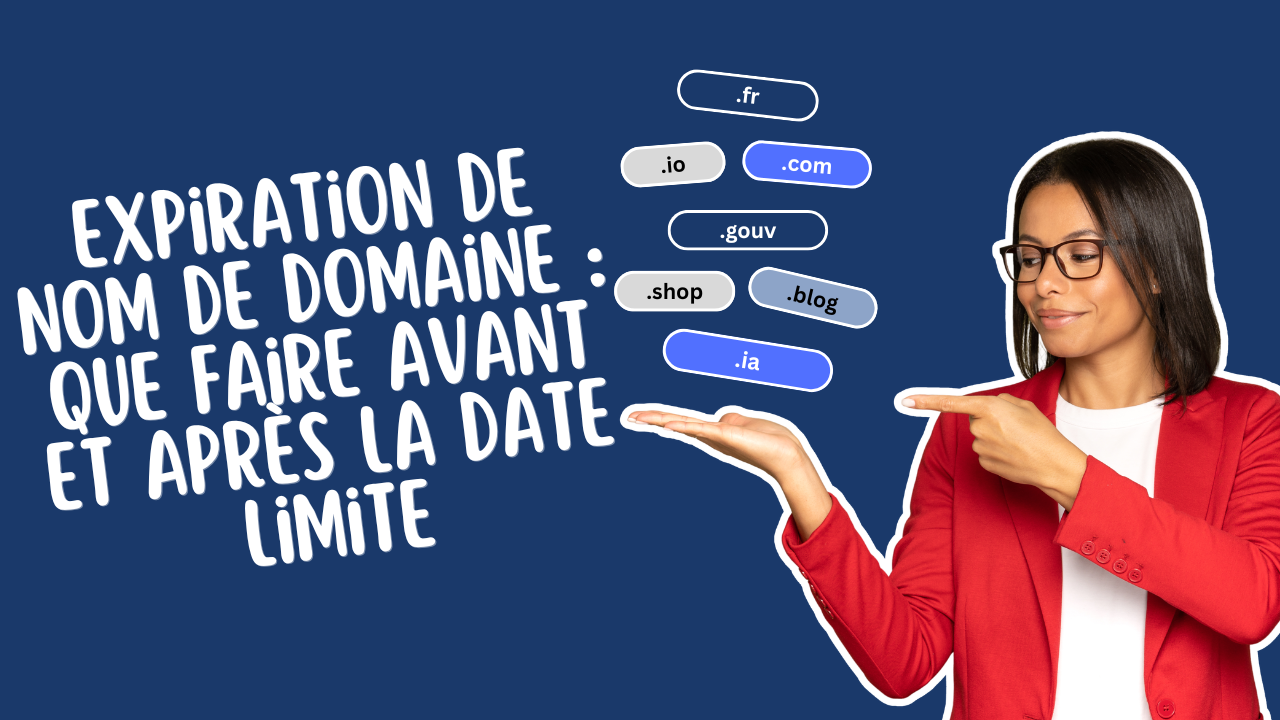 Expiration de nom de domaine : que faire avant et après la date limite