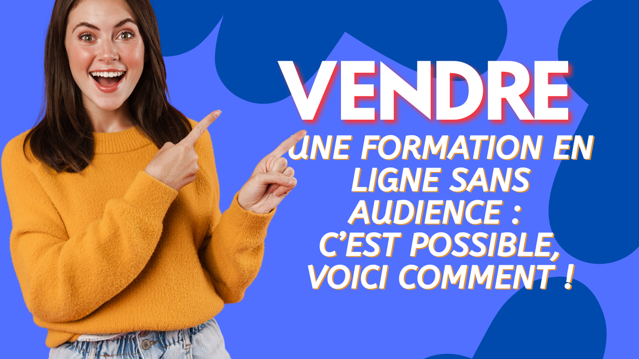 Vendre une formation en ligne sans audience : c&rsquo;est possible, voici comment