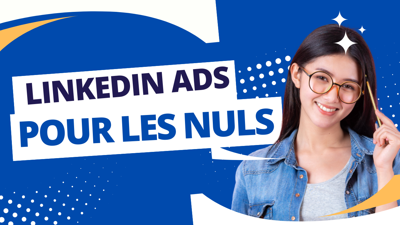 LinkedIn Ads pour les nuls (qui veulent quand même des leads B2B sérieux)