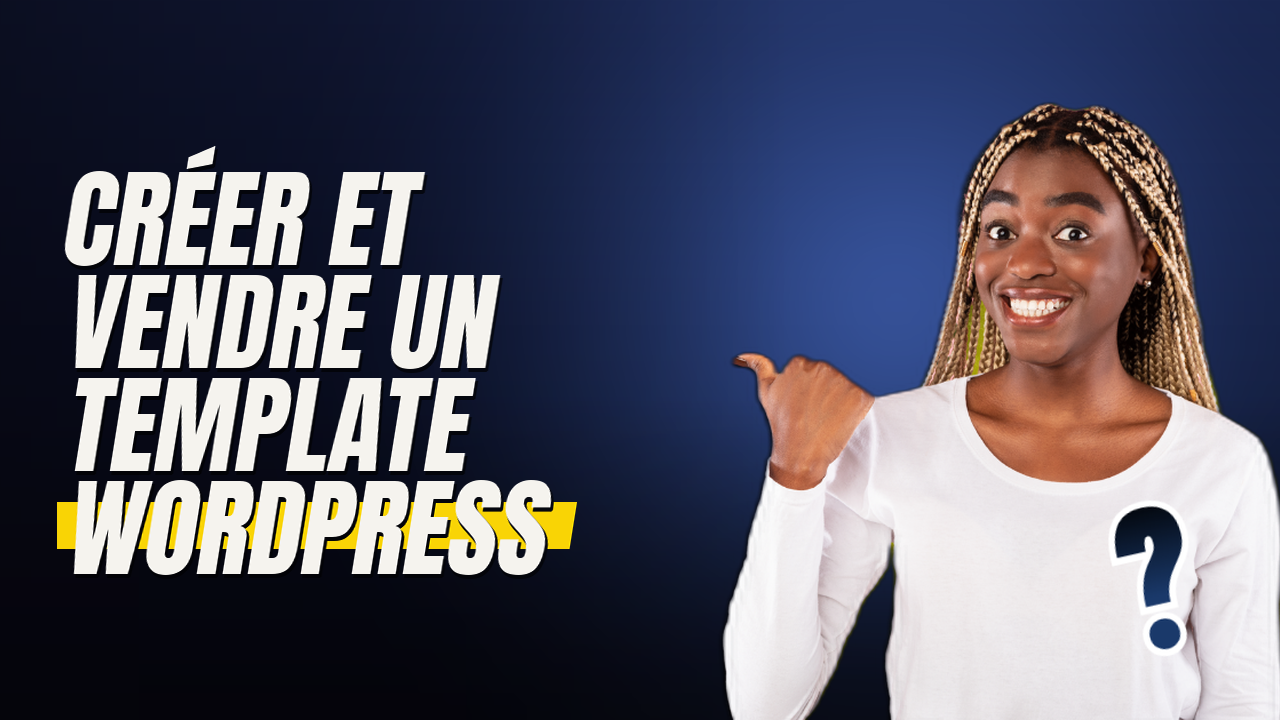 Créer et vendre un template WordPress : le guide pour monétiser ses compétences